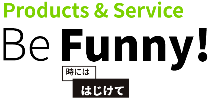 Products & Service Be Funny!時にははじけて
